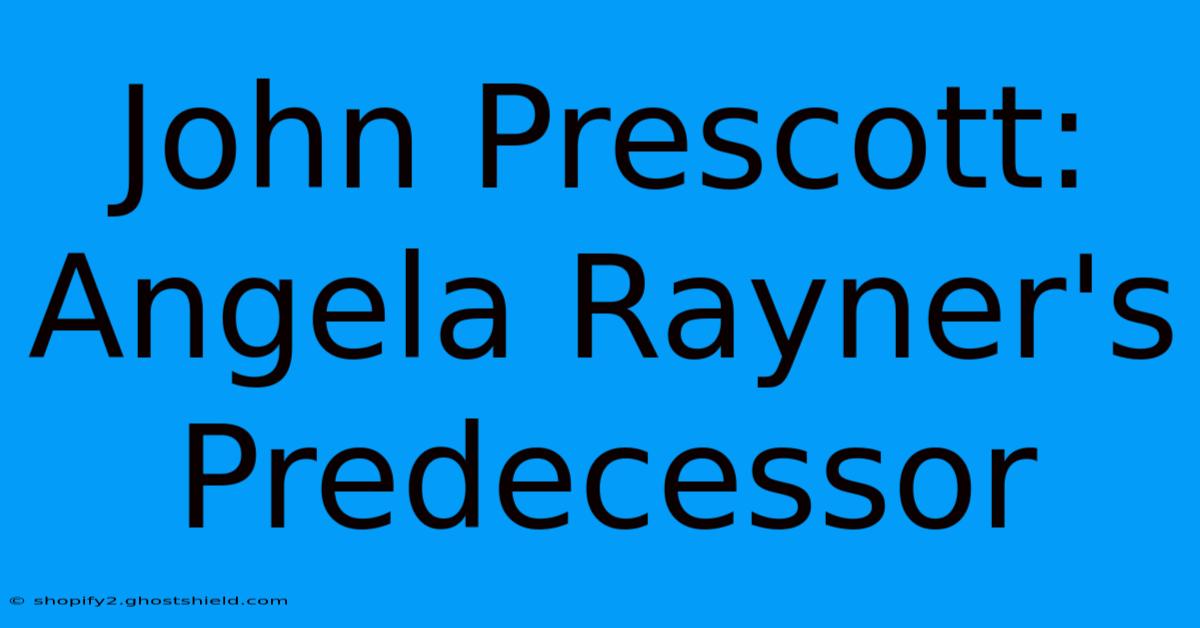 John Prescott: Angela Rayner's Predecessor