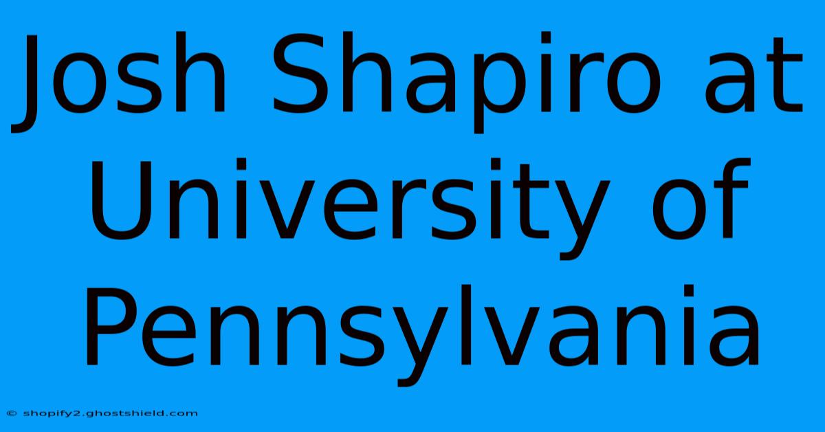 Josh Shapiro At University Of Pennsylvania