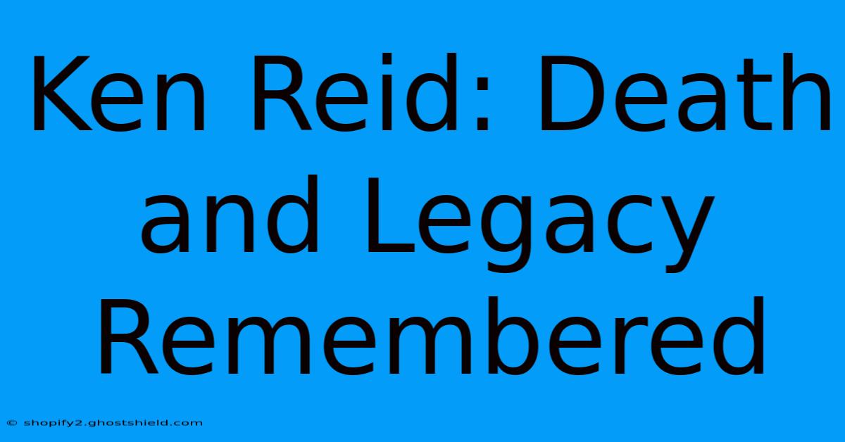 Ken Reid: Death And Legacy Remembered