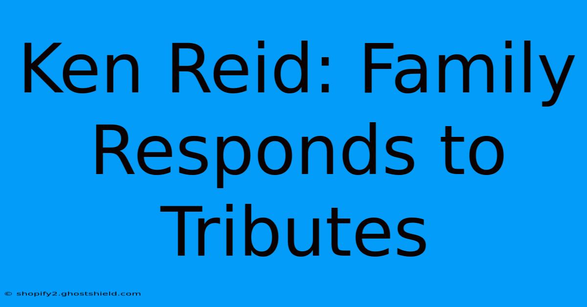 Ken Reid: Family Responds To Tributes