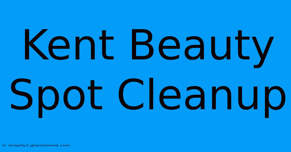 Kent Beauty Spot Cleanup