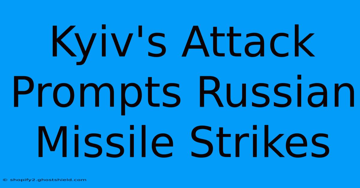 Kyiv's Attack Prompts Russian Missile Strikes