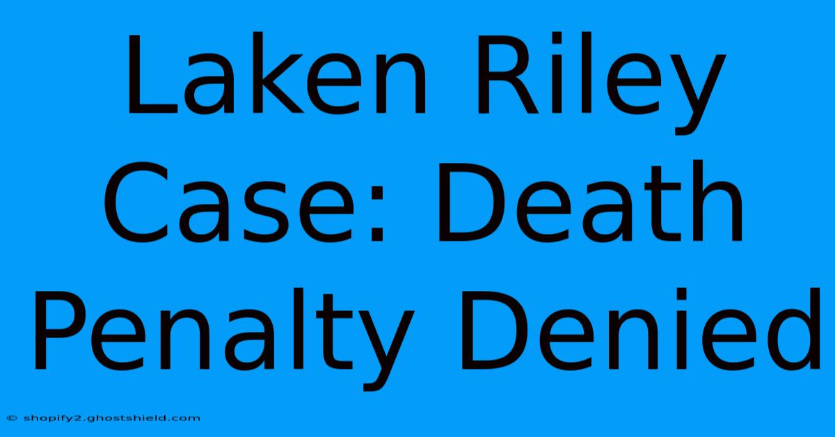 Laken Riley Case: Death Penalty Denied