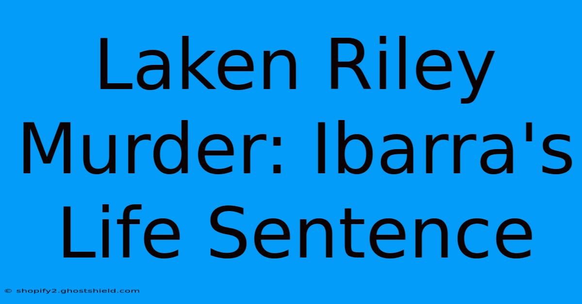 Laken Riley Murder: Ibarra's Life Sentence