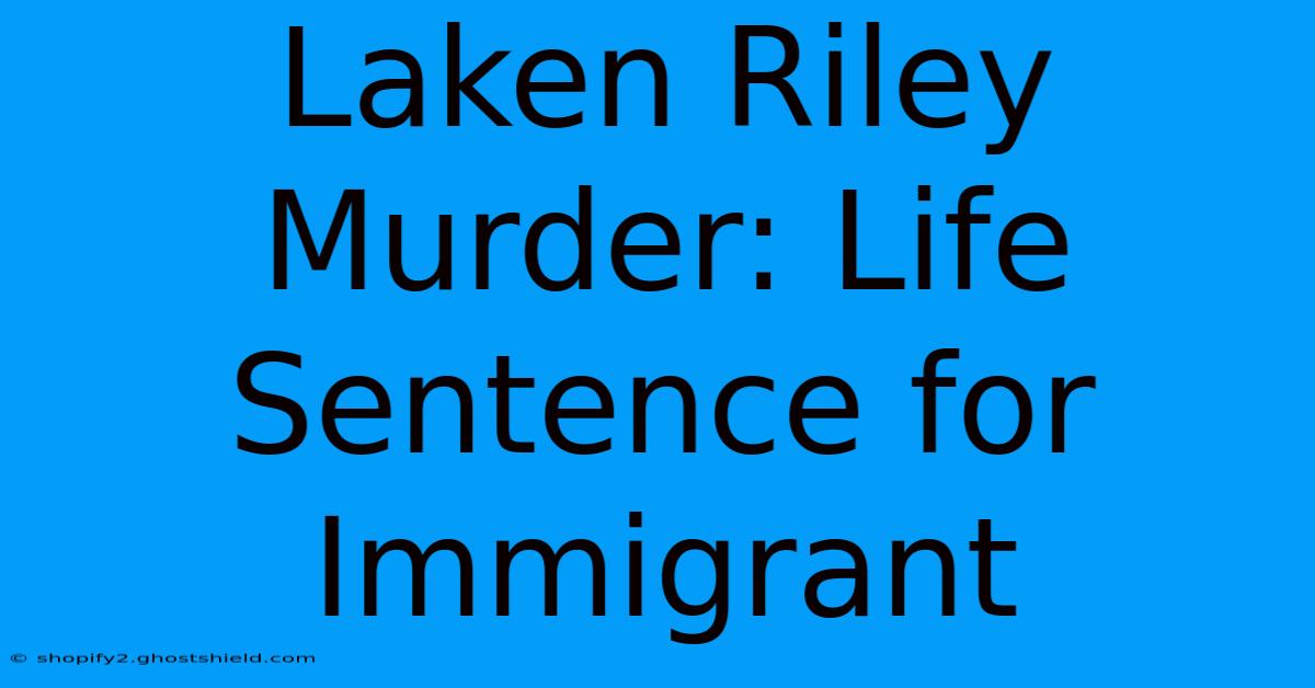 Laken Riley Murder: Life Sentence For Immigrant