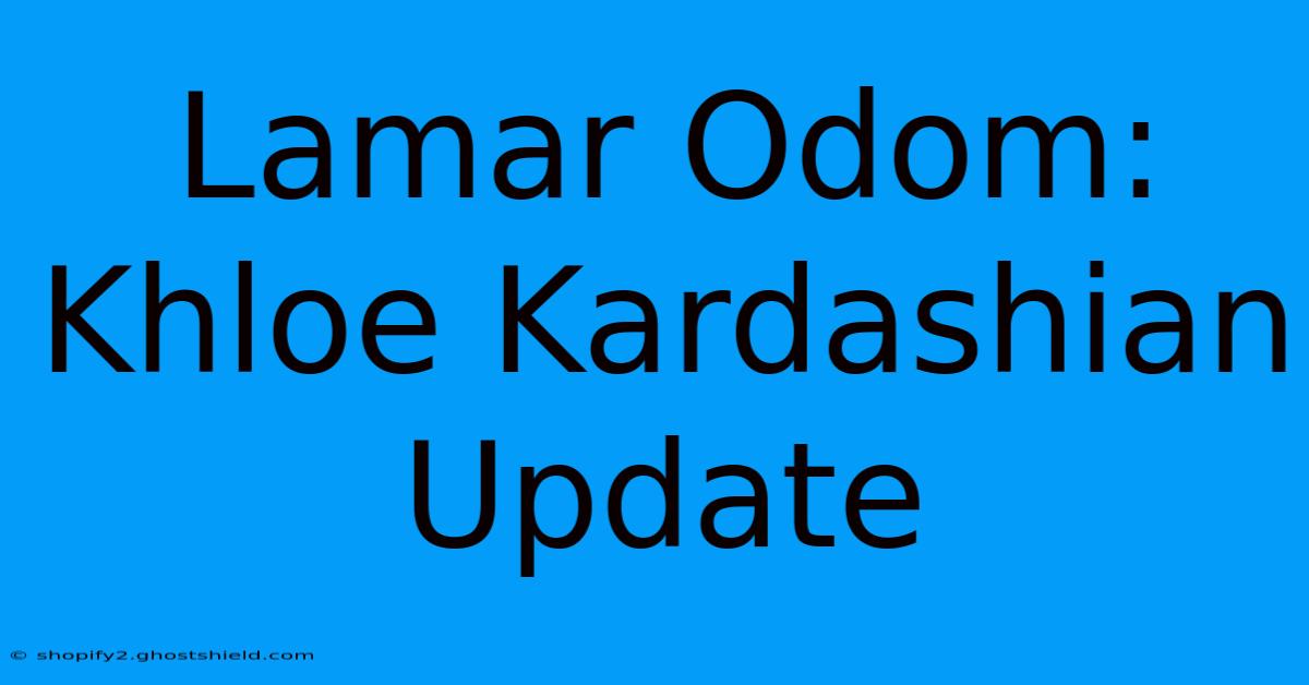 Lamar Odom: Khloe Kardashian Update