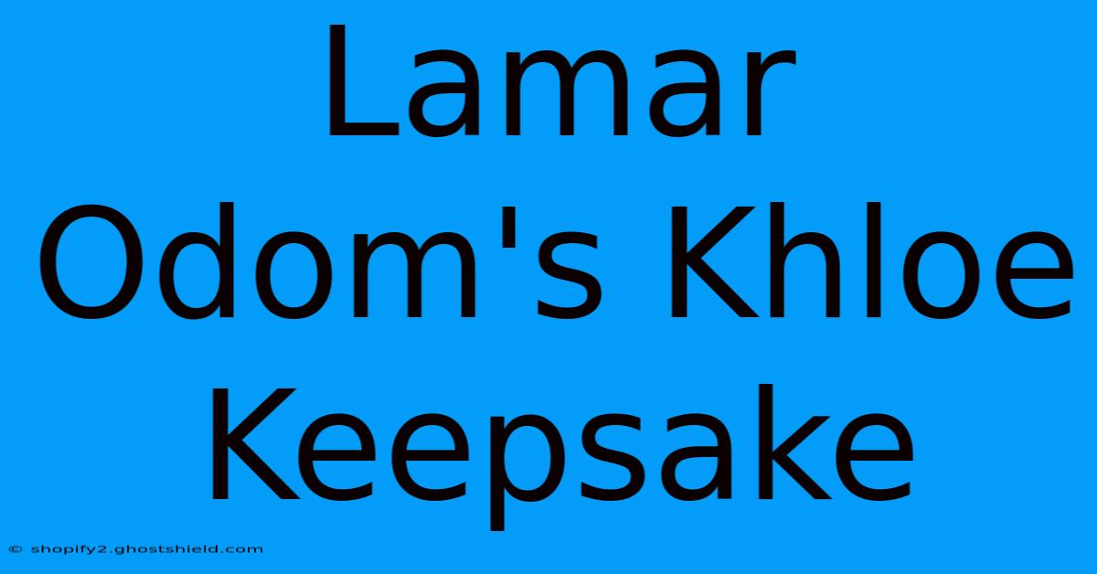 Lamar Odom's Khloe Keepsake