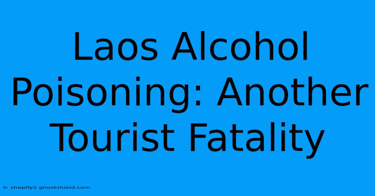 Laos Alcohol Poisoning: Another Tourist Fatality