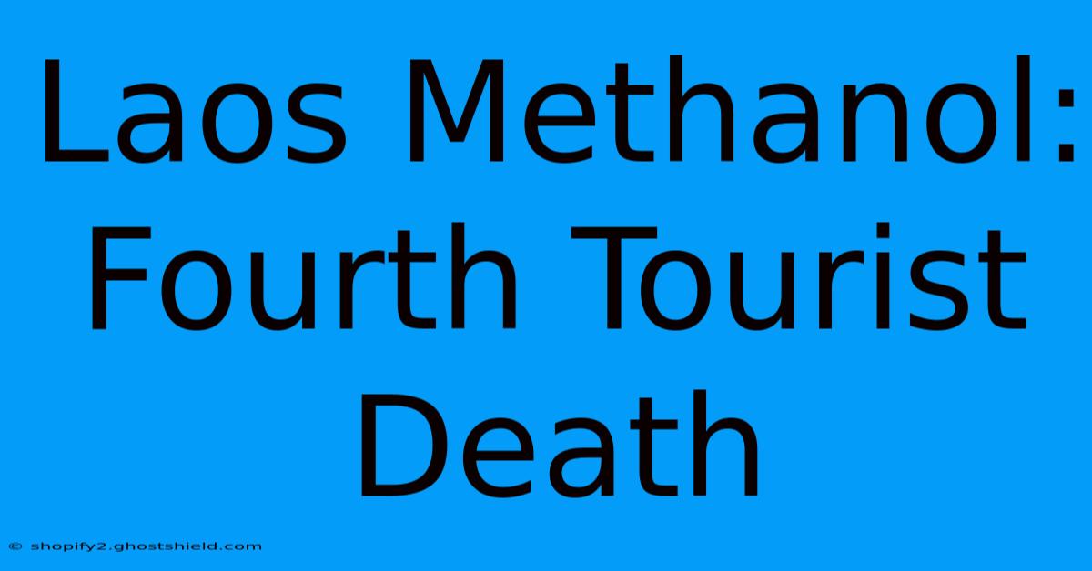 Laos Methanol: Fourth Tourist Death