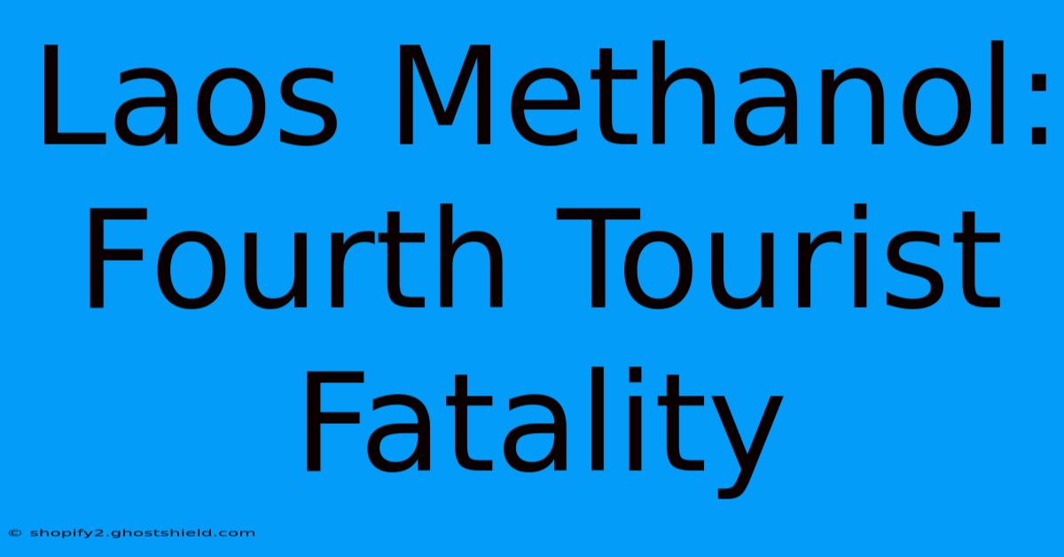 Laos Methanol: Fourth Tourist Fatality