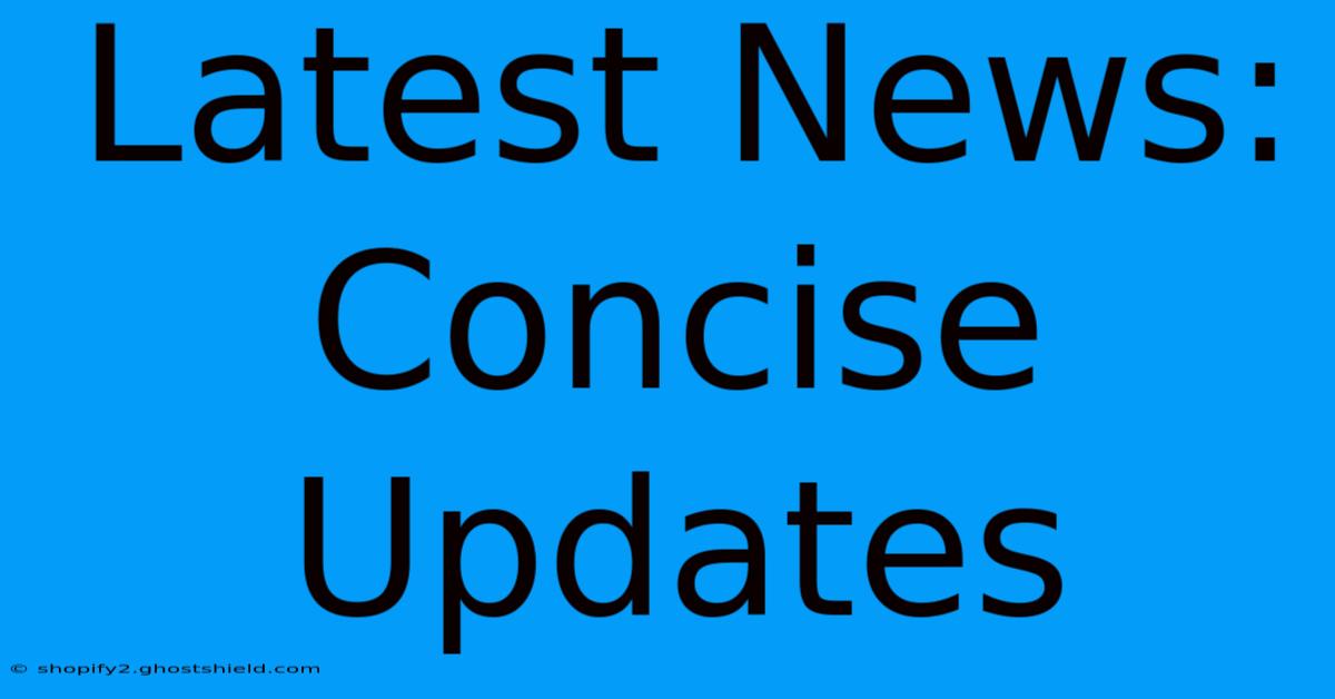 Latest News: Concise Updates