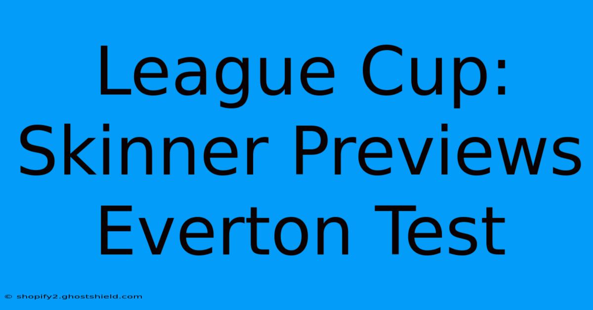 League Cup: Skinner Previews Everton Test