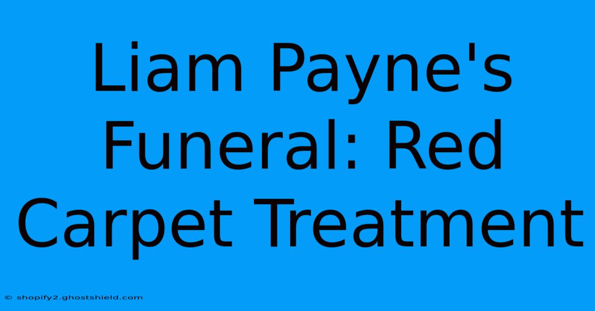 Liam Payne's Funeral: Red Carpet Treatment