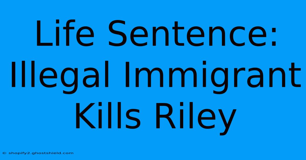 Life Sentence: Illegal Immigrant Kills Riley