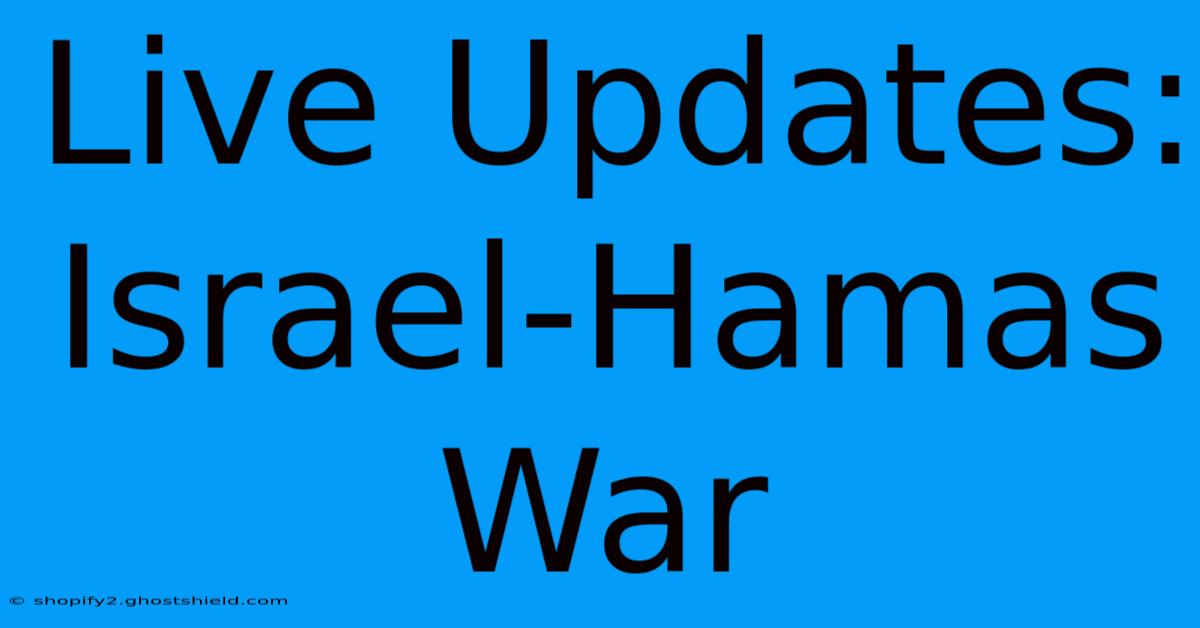 Live Updates: Israel-Hamas War