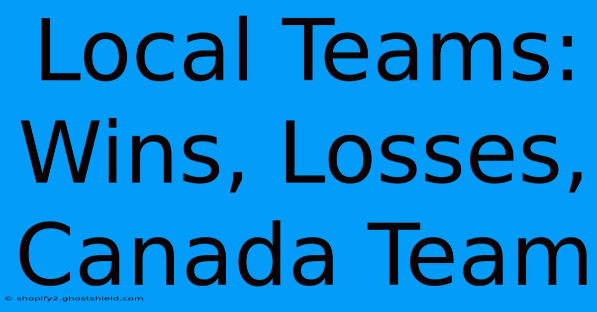 Local Teams: Wins, Losses, Canada Team