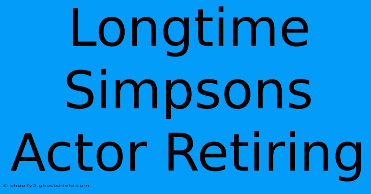 Longtime Simpsons Actor Retiring