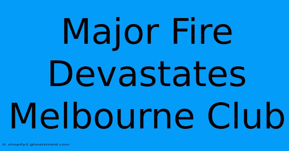 Major Fire Devastates Melbourne Club