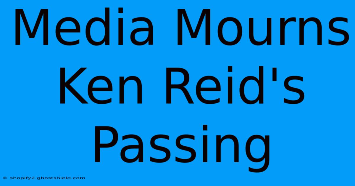 Media Mourns Ken Reid's Passing