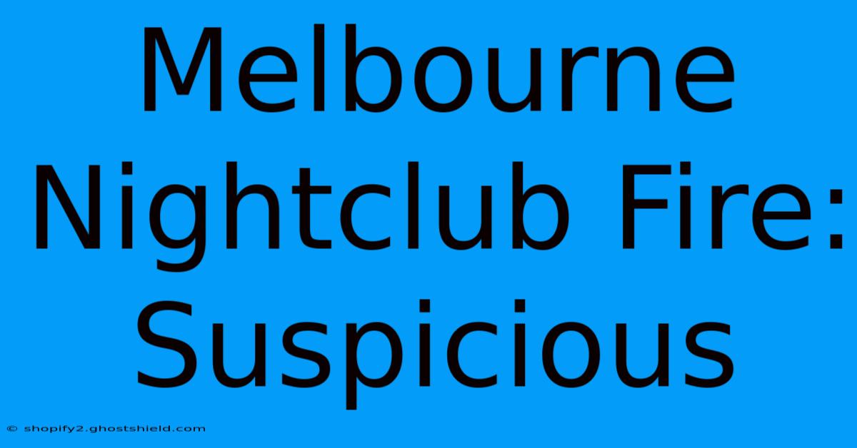 Melbourne Nightclub Fire: Suspicious