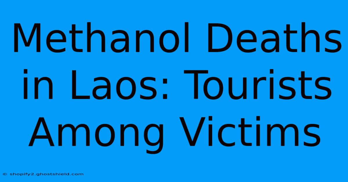 Methanol Deaths In Laos: Tourists Among Victims