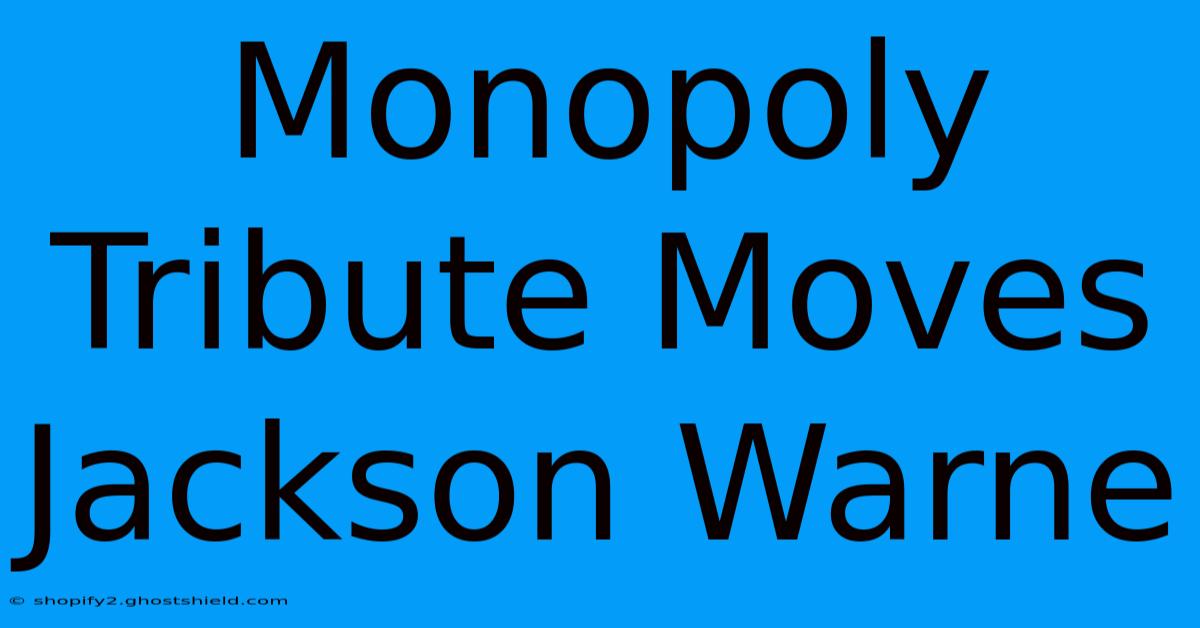 Monopoly Tribute Moves Jackson Warne