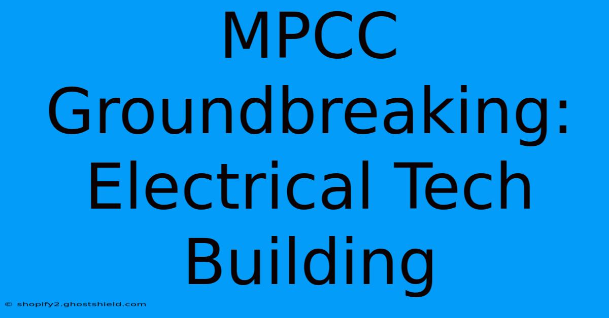 MPCC Groundbreaking: Electrical Tech Building