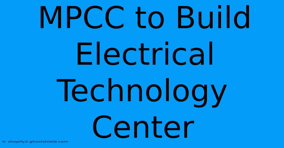 MPCC To Build Electrical Technology Center