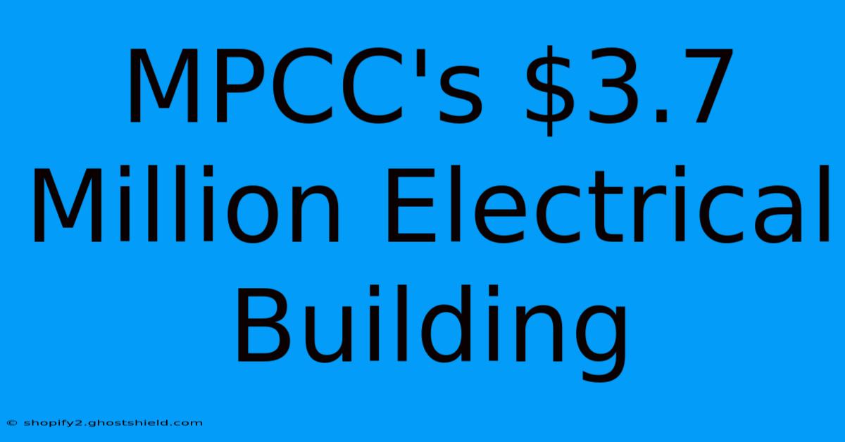 MPCC's $3.7 Million Electrical Building