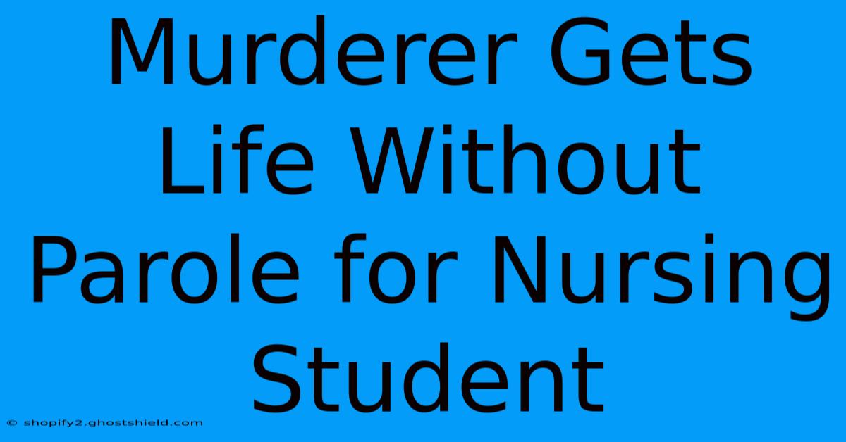 Murderer Gets Life Without Parole For Nursing Student