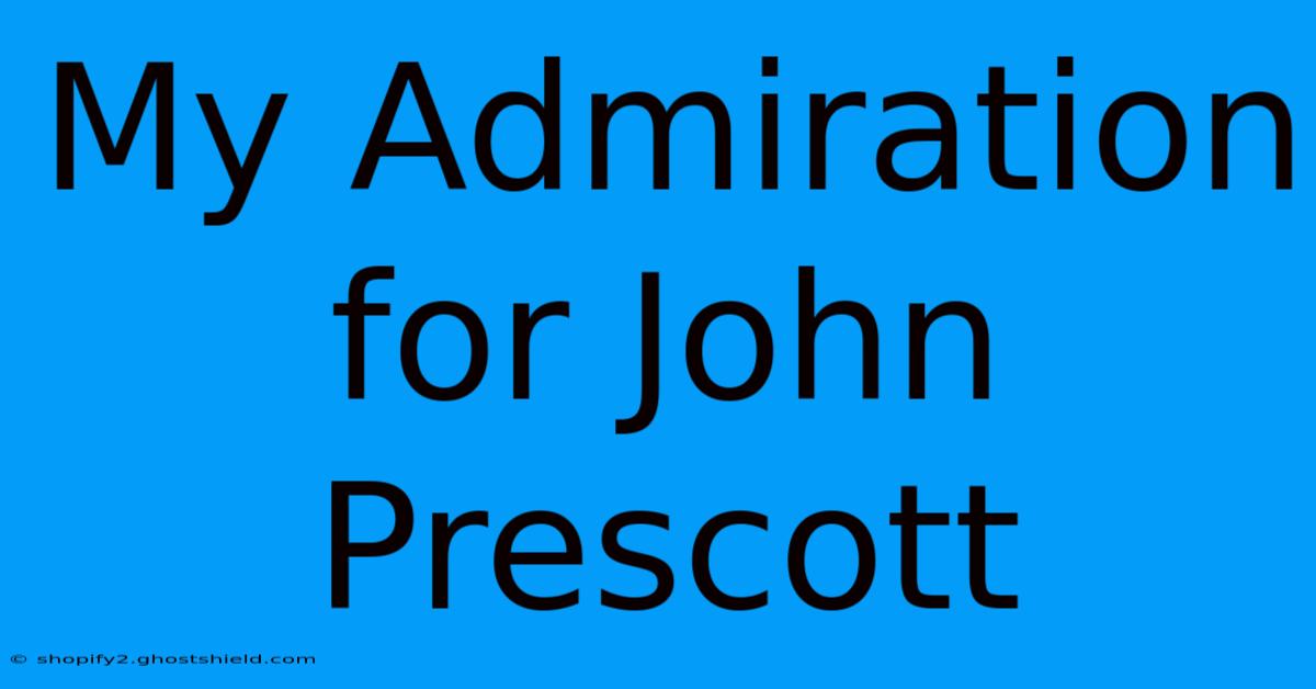 My Admiration For John Prescott