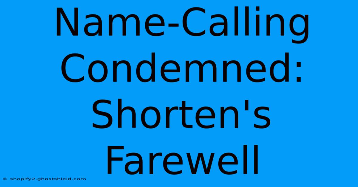 Name-Calling Condemned: Shorten's Farewell