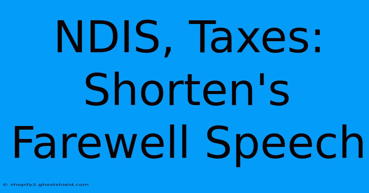 NDIS, Taxes: Shorten's Farewell Speech