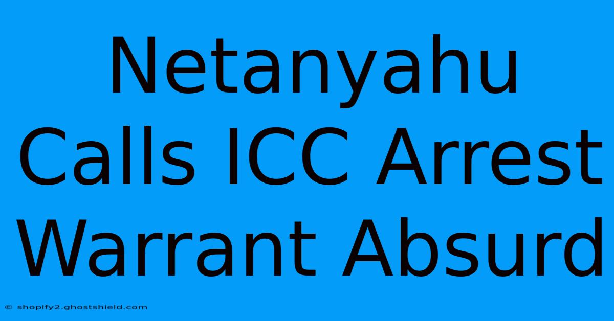 Netanyahu Calls ICC Arrest Warrant Absurd