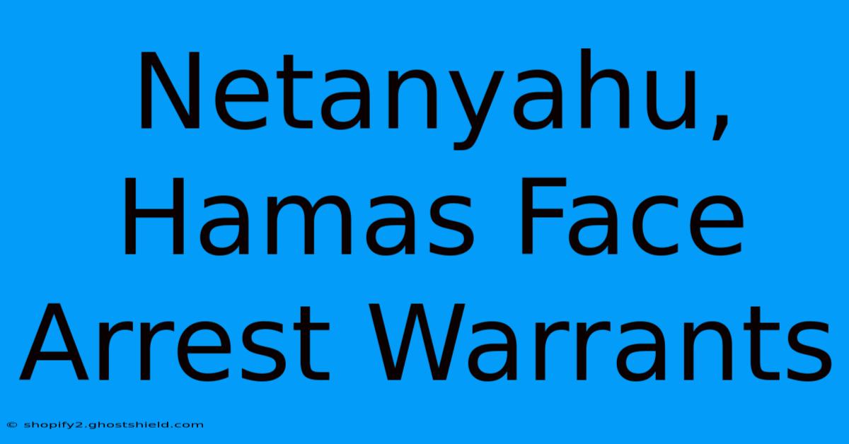 Netanyahu, Hamas Face Arrest Warrants