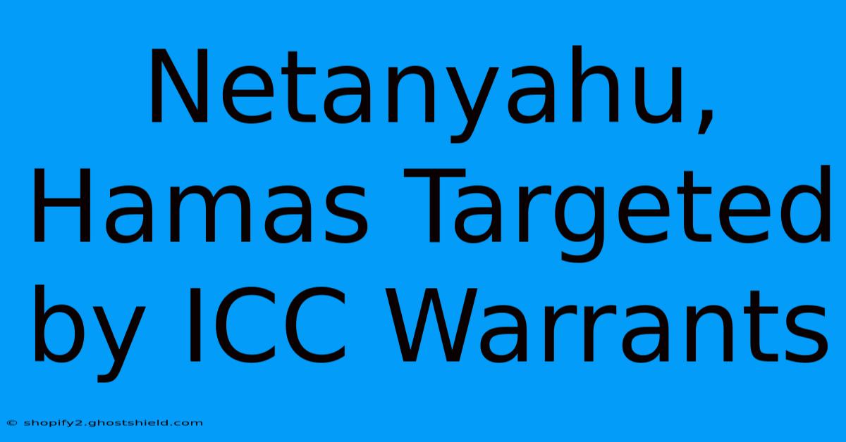 Netanyahu, Hamas Targeted By ICC Warrants