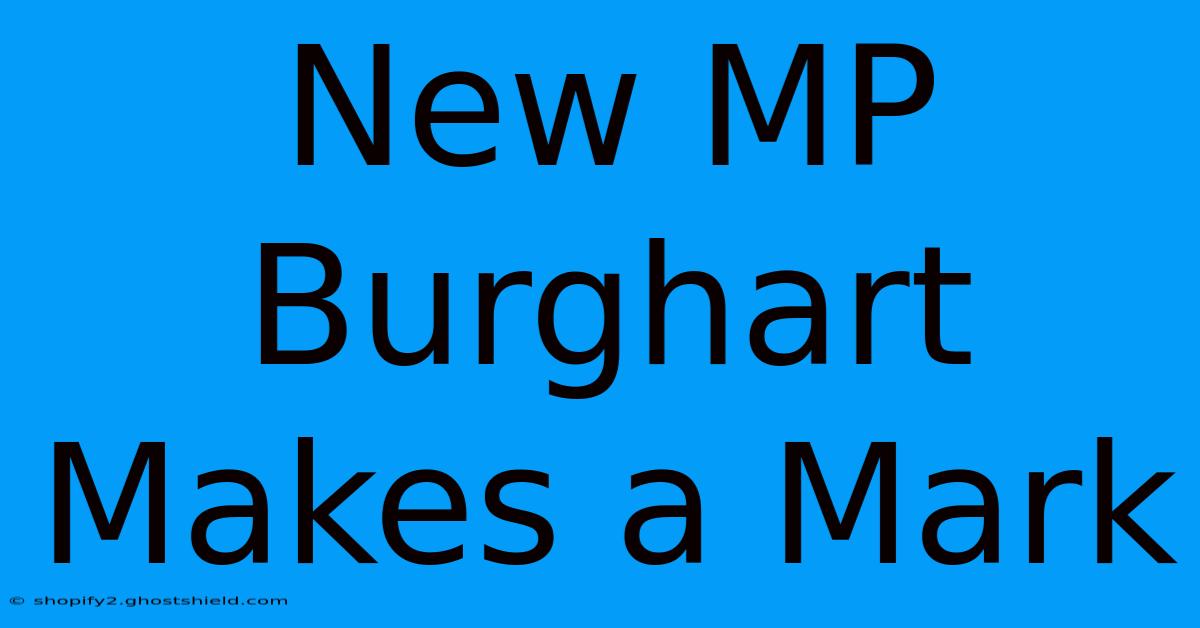 New MP Burghart Makes A Mark