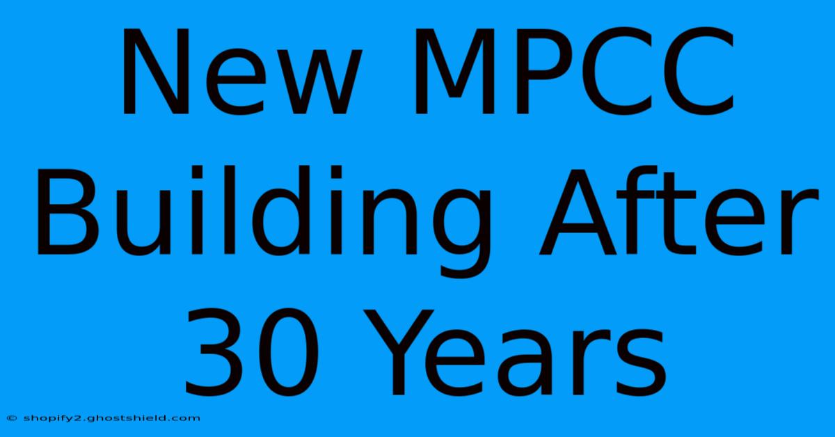 New MPCC Building After 30 Years