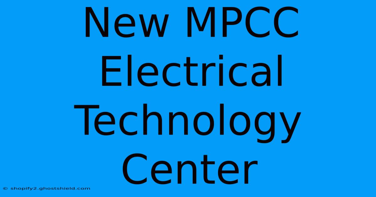 New MPCC Electrical Technology Center