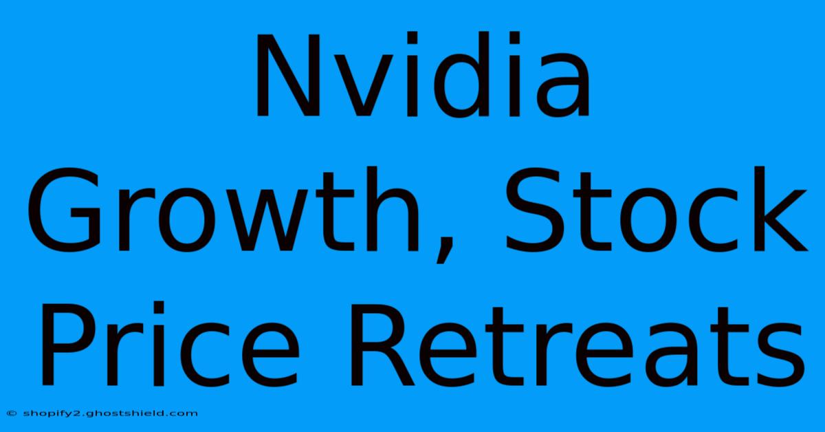 Nvidia Growth, Stock Price Retreats