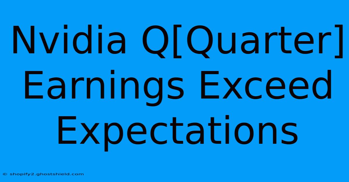 Nvidia Q[Quarter] Earnings Exceed Expectations