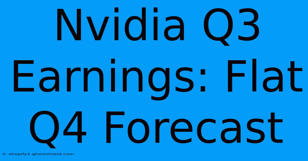 Nvidia Q3 Earnings: Flat Q4 Forecast