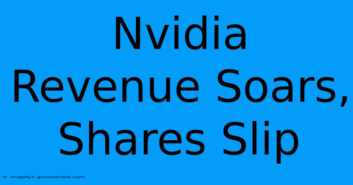 Nvidia Revenue Soars, Shares Slip