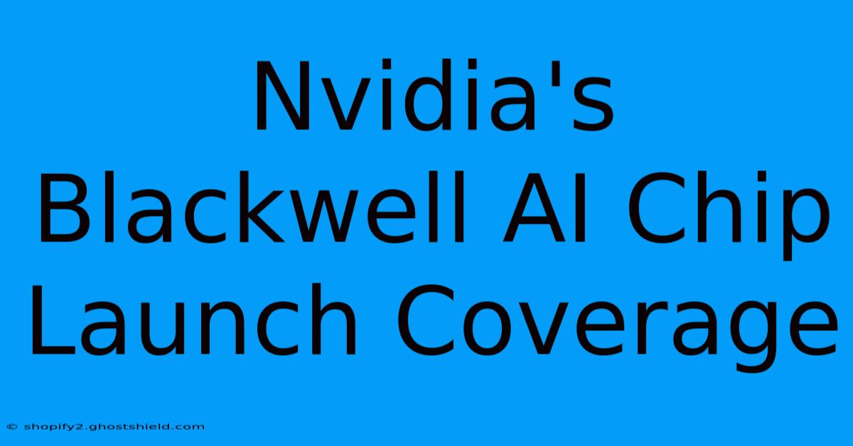 Nvidia's Blackwell AI Chip Launch Coverage