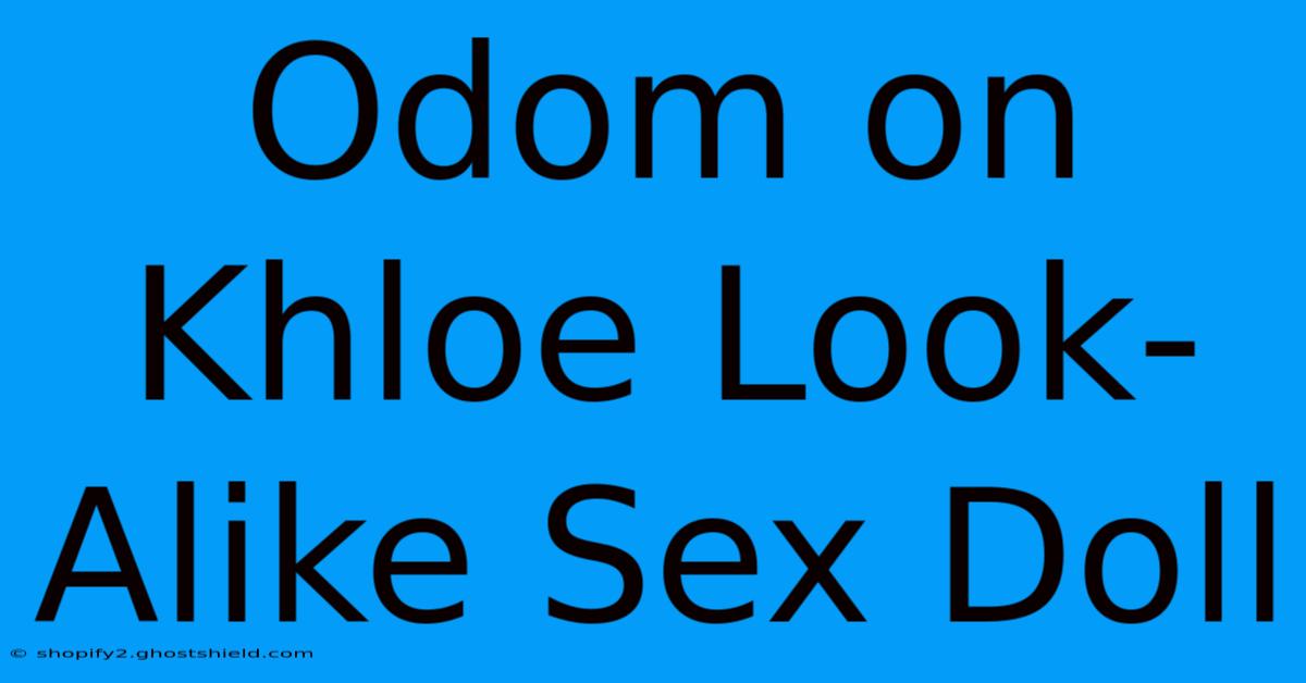 Odom On Khloe Look-Alike Sex Doll