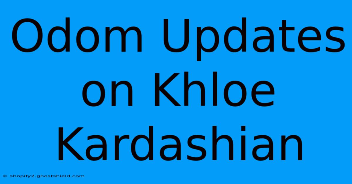 Odom Updates On Khloe Kardashian