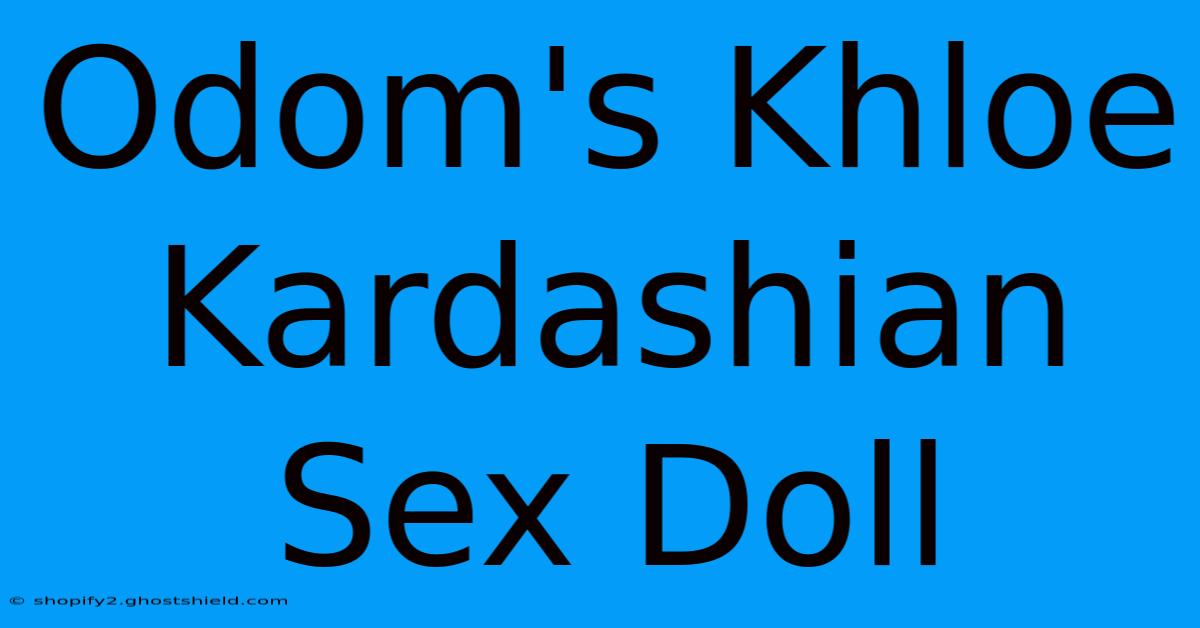 Odom's Khloe Kardashian Sex Doll