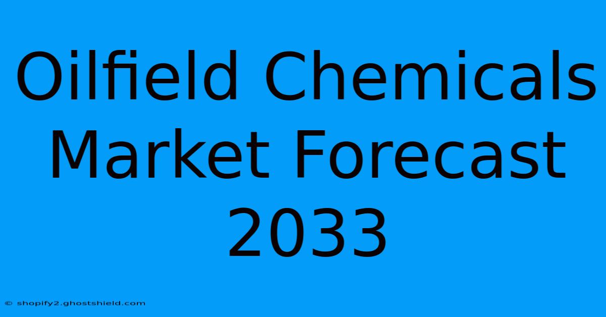 Oilfield Chemicals Market Forecast 2033