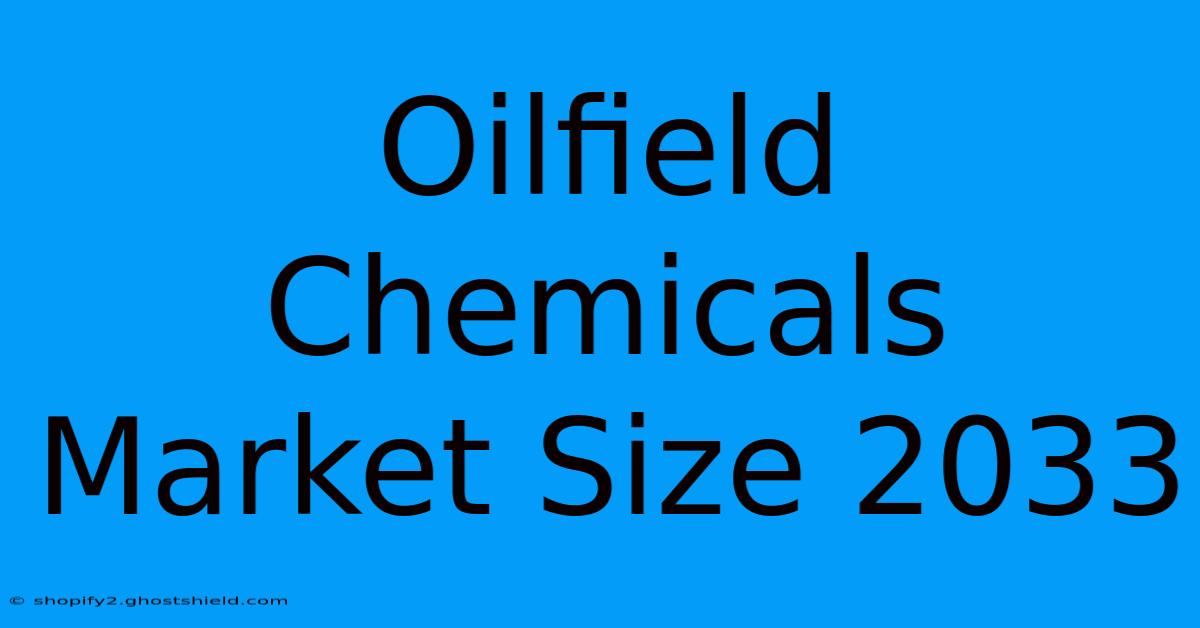 Oilfield Chemicals Market Size 2033