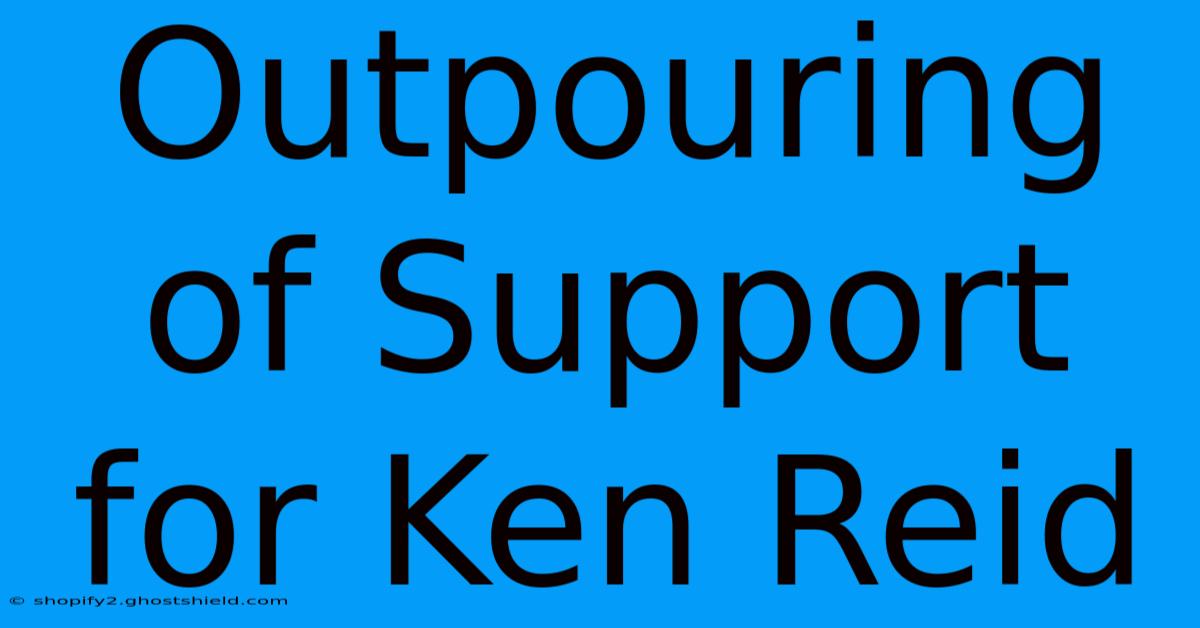 Outpouring Of Support For Ken Reid